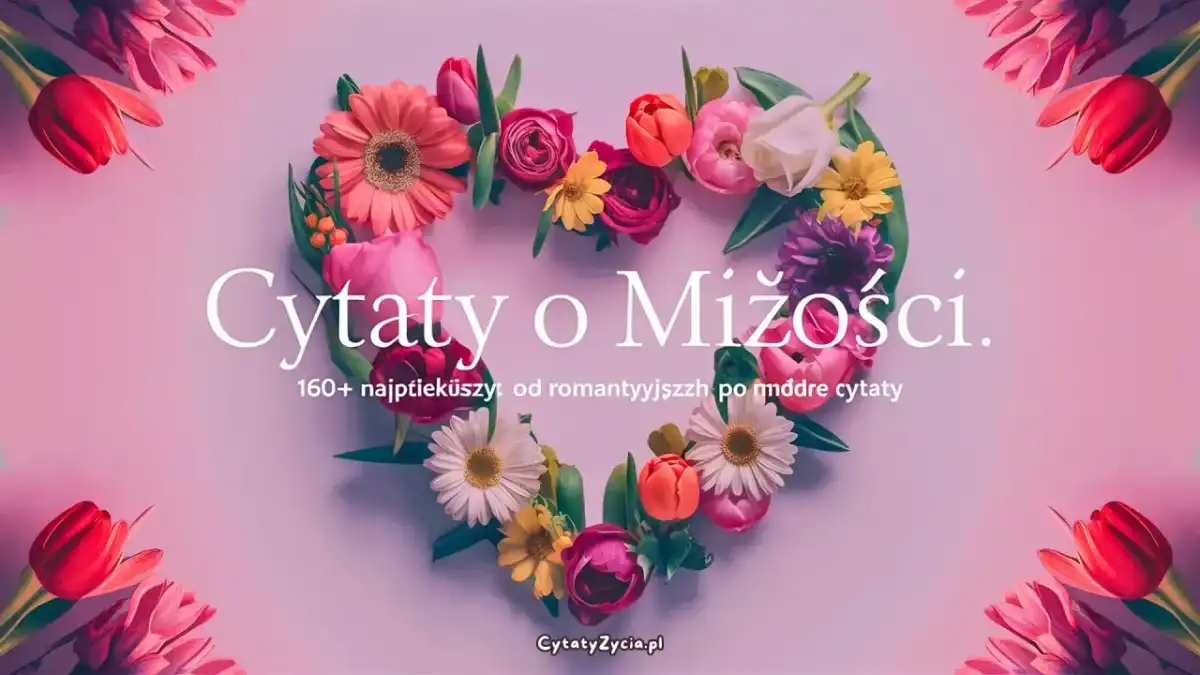 Piękne cytaty o życiu, nadziei i miłości - jak wybrać trafne?