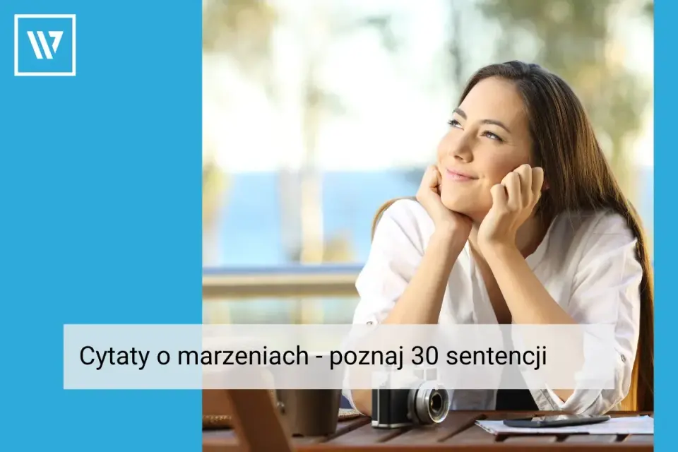 Cytaty o marzeniach, które dodają odwagi i nie są banalne